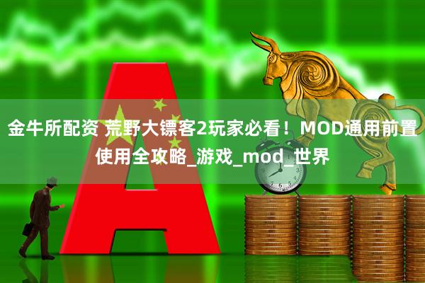 金牛所配资 荒野大镖客2玩家必看！MOD通用前置使用全攻略_游戏_mod_世界